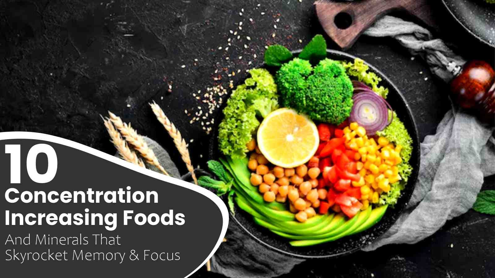 10 Concentration Increasing Foods and Minerals That Skyrocket Memory and Focus