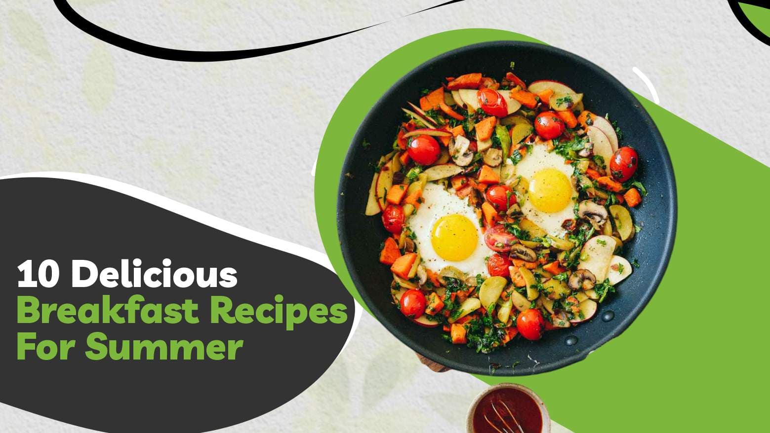 10 Delicious Breakfast Recipes For Summer