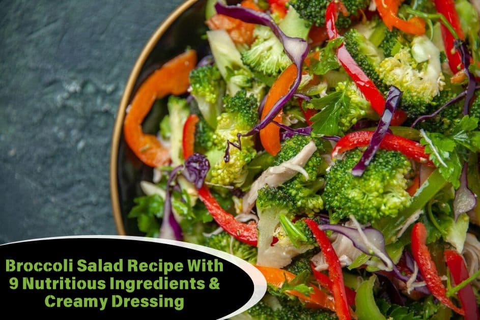 Broccoli Salad Recipe With 9 Nutritious Ingredients And Creamy Dressing, And Tips For Different Variations!