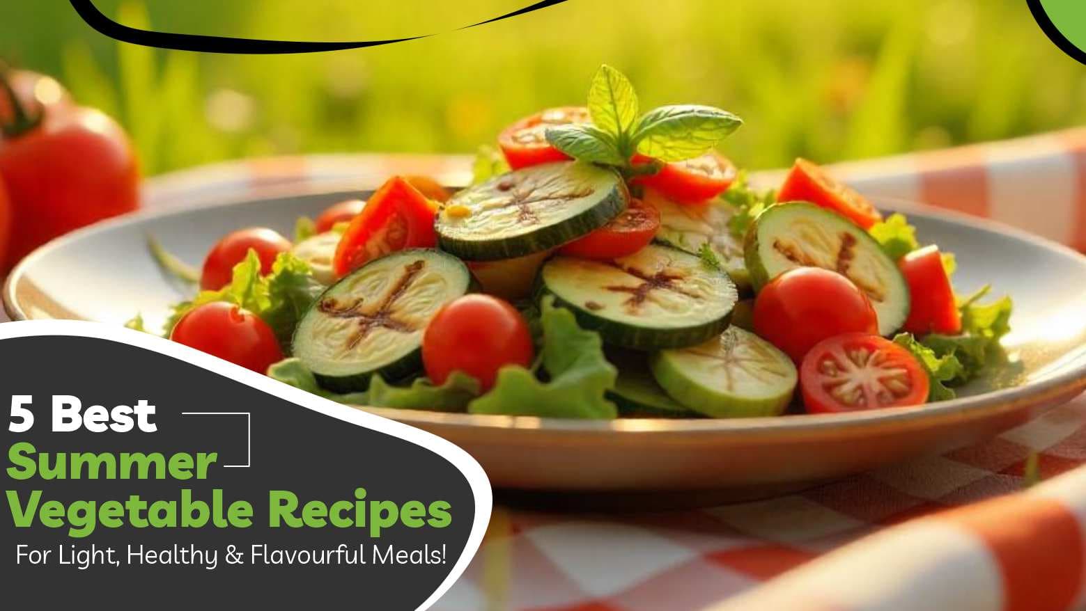 5 Best Summer Vegetable Recipes For Light, Healthy And Flavourful Meals!
