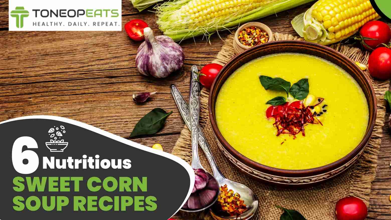 6 Nutritious Sweet Corn Soup Recipes