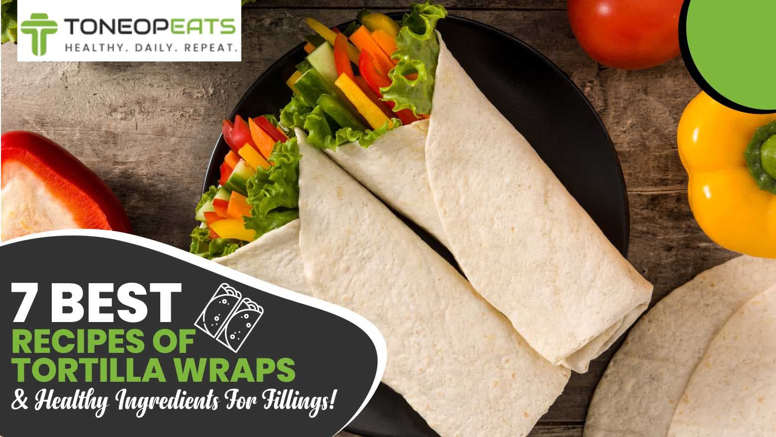 7 Best Recipes Of Tortilla Wraps