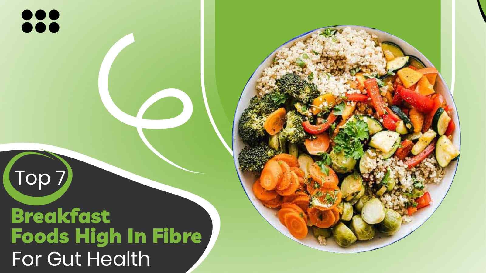 7 Breakfast Foods High In Fibre For Gut Health & Long-Lasting Fullness!