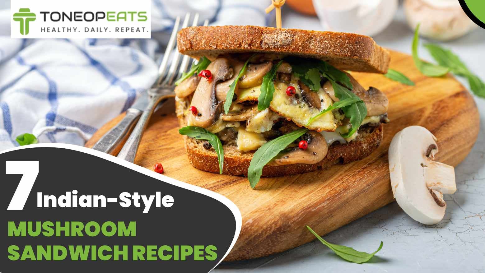 7 Indian-Style Mushroom Sandwich Recipes