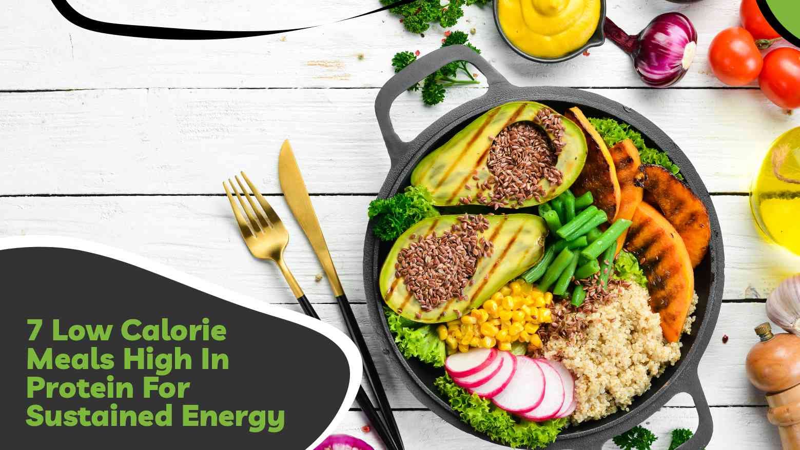 7 Low Calorie Meals High In Protein For Sustained Energy & Faster Recovery!