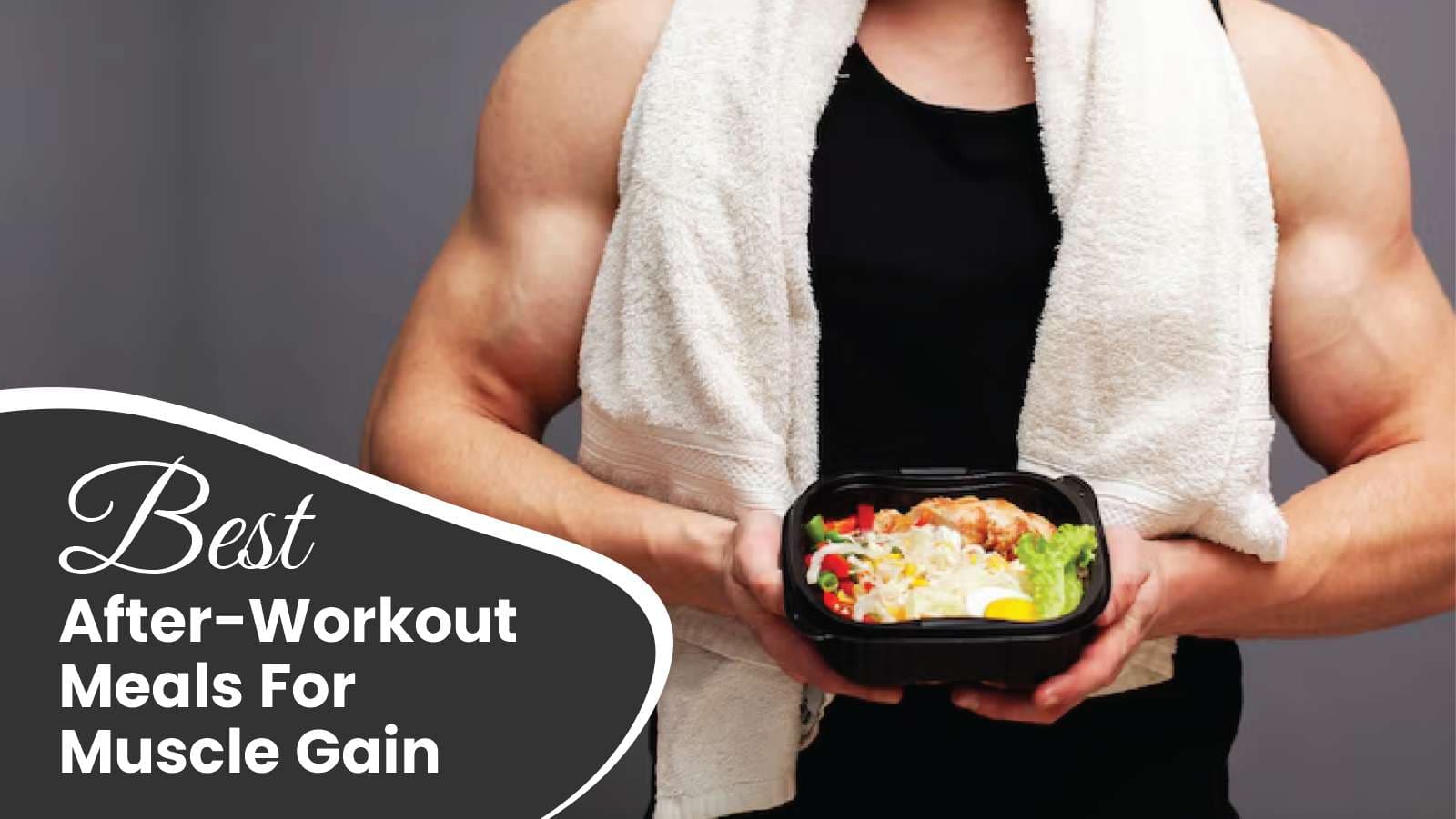 8 Best After-Workout Meals For Muscle Gain: Food Categories, Benefits, And Other Insights