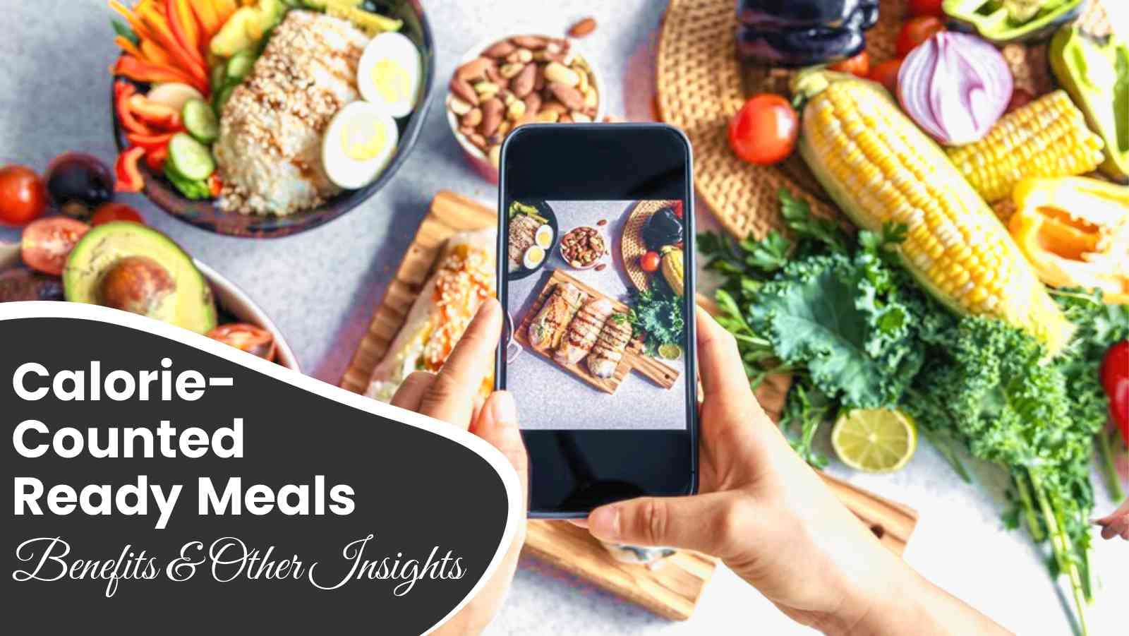 Calorie-Counted Ready Meals: Are They Really Worth It? Discover Benefits & Other Insights