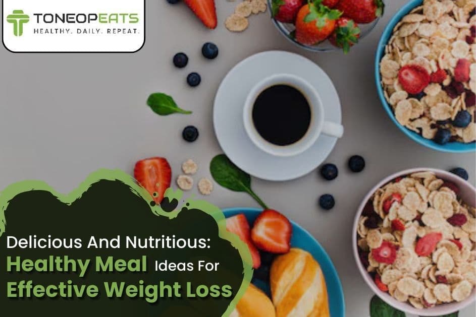 Delicious And Nutritious: Healthy Meal Ideas For Effective Weight Loss