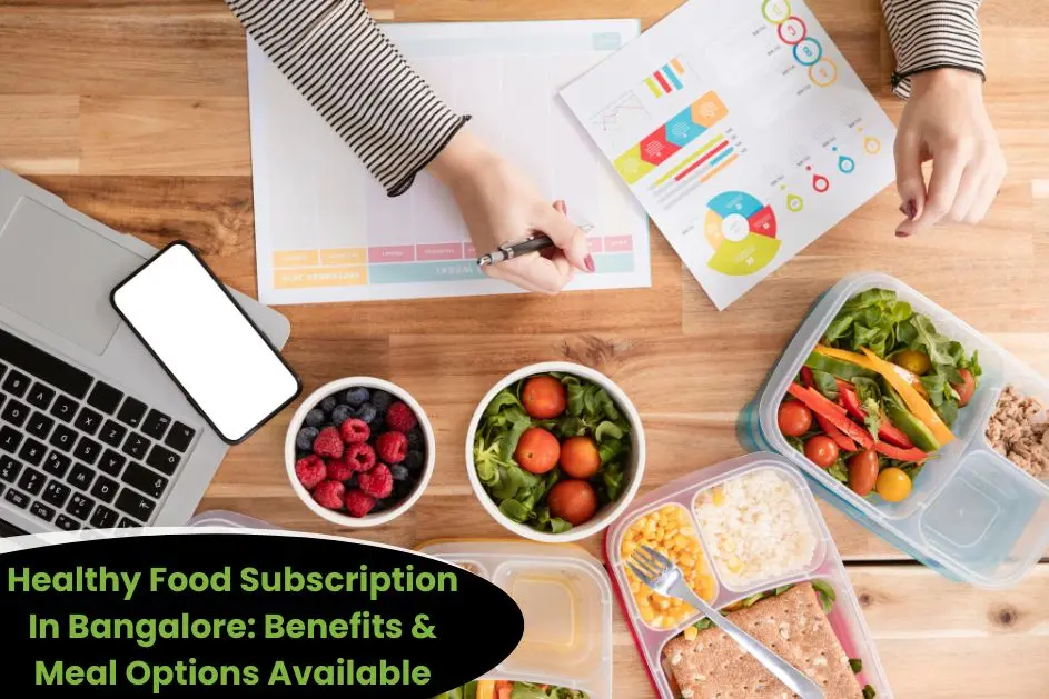 Healthy Food Subscription In Bangalore – Discover 5 Benefits And Different Types Of Meals Available