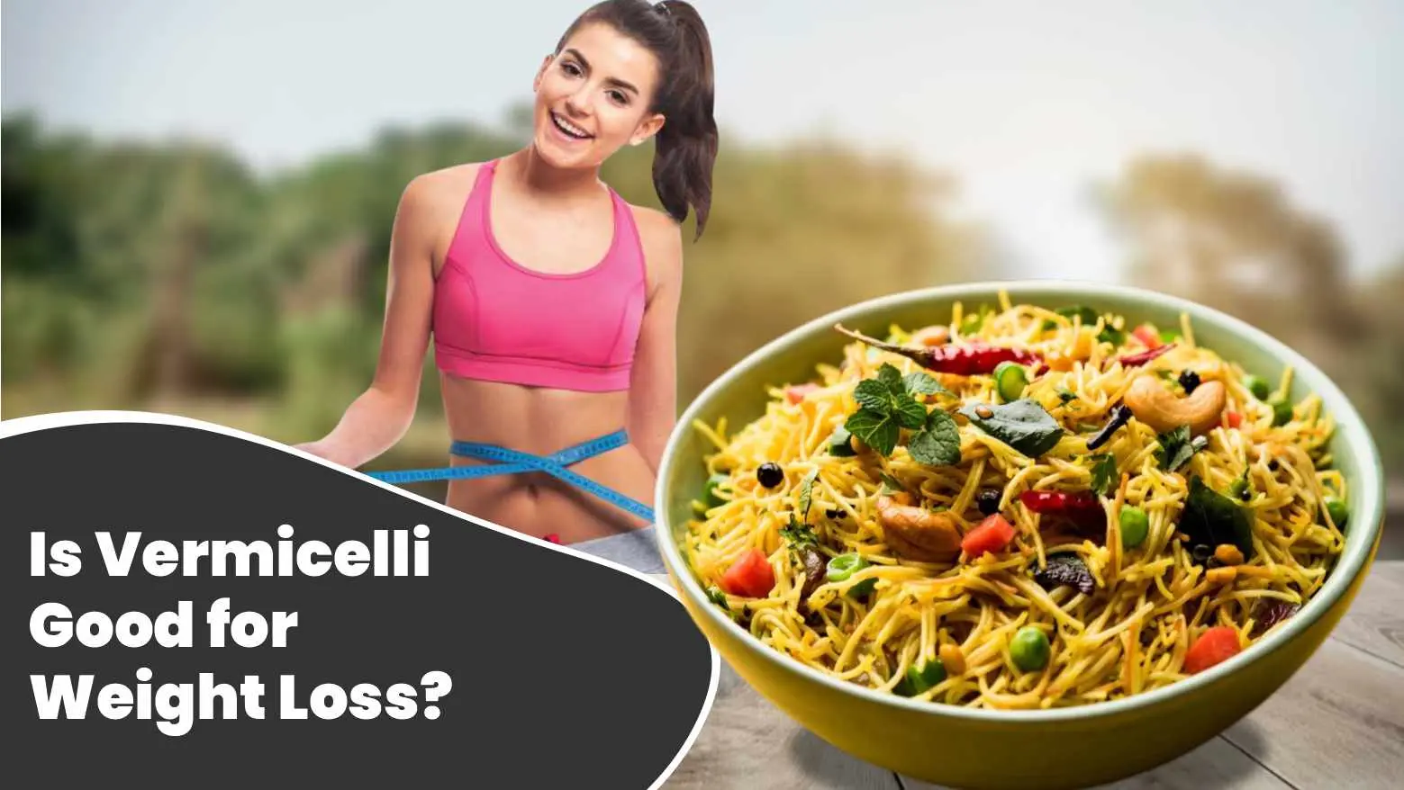 Is Vermicelli Good for Weight Loss? Let’s Weigh the Pros and Cons + Healthy Ways to Add It to Your Diet!