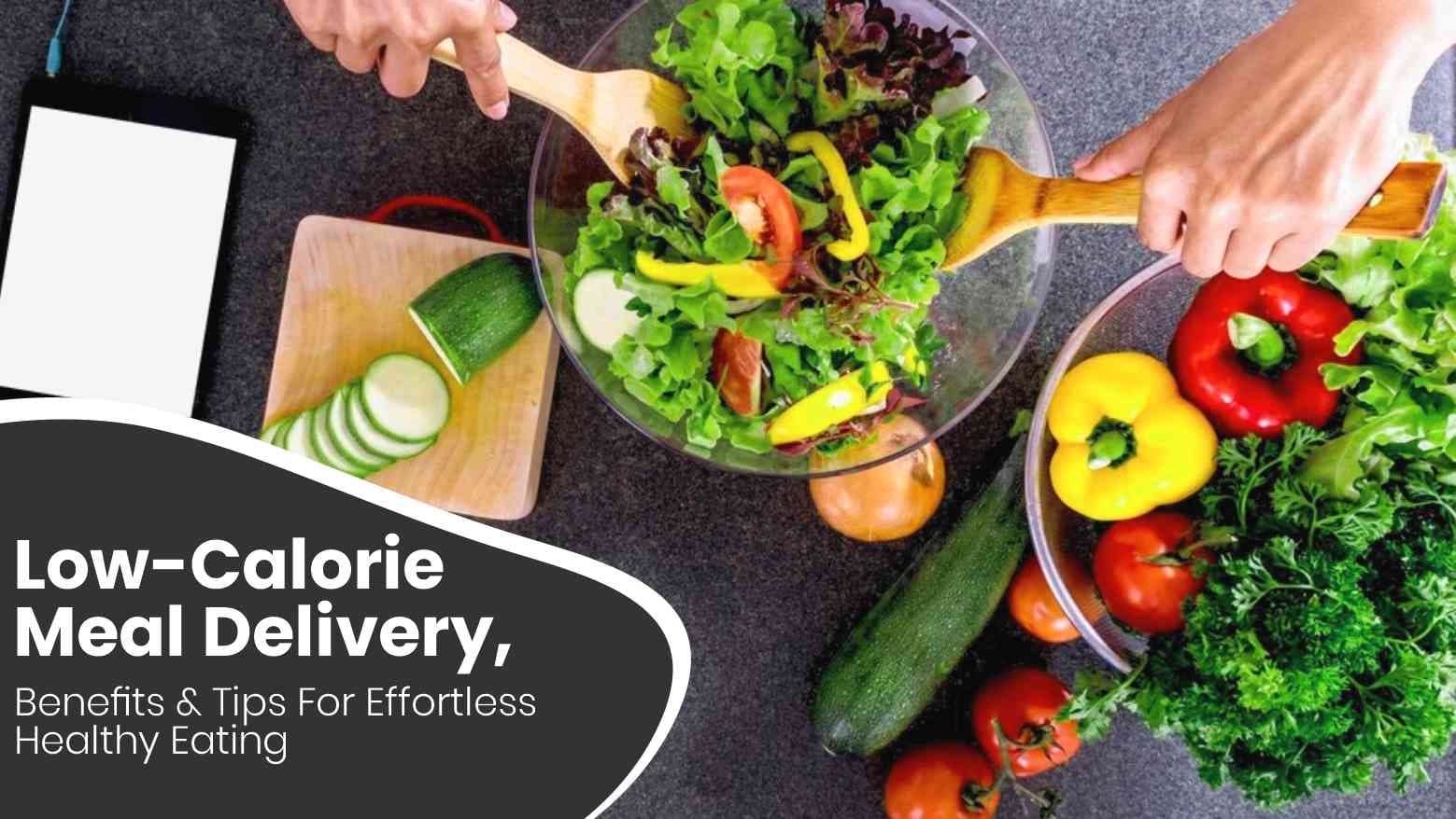 What Is Low-Calorie Meal Delivery? Benefits & Tips For Effortless Healthy Eating In Busy Lives
