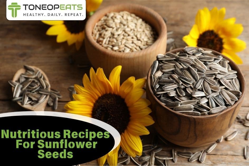 6 Nutritious Recipes For Sunflower Seeds And Healthy Ways To Eat!